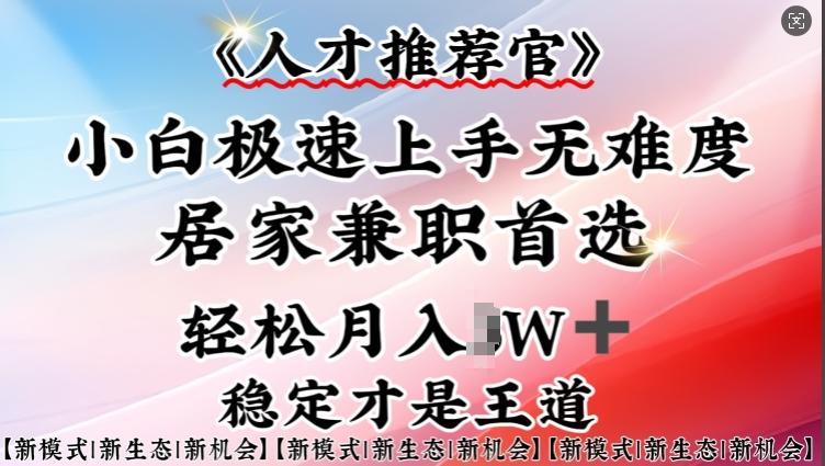 人才推荐官—小白轻松上手实操,居家兼职首选,一部手机即可-三零资源