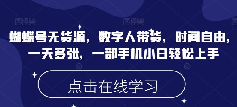 蝴蝶号无货源,数字人带货,时间自由,一天多张,一部手机小白轻松上手-三零资源