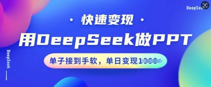 用DeepSeek做PPT,快速变现,单子接到手软,单日变现多张-三零资源