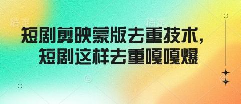 短剧剪映蒙版去重技术,短剧这样去重嘎嘎爆-三零资源