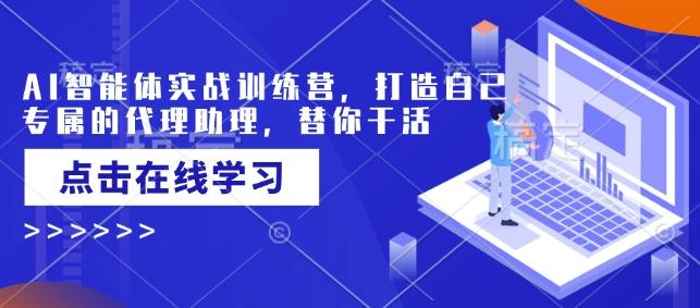 AI智能体实战训练营，打造自己专属的代理助理，替你干活 三零资源-三零资源