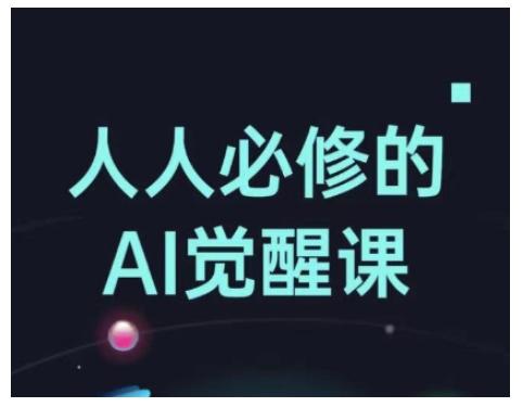 人人必修的Al觉醒课,AI工具全解,从办公神器到创意设计-三零资源