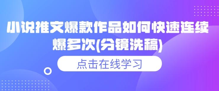 小说推文爆款作品如何快速连续爆多次(分镜洗稿)-三零资源