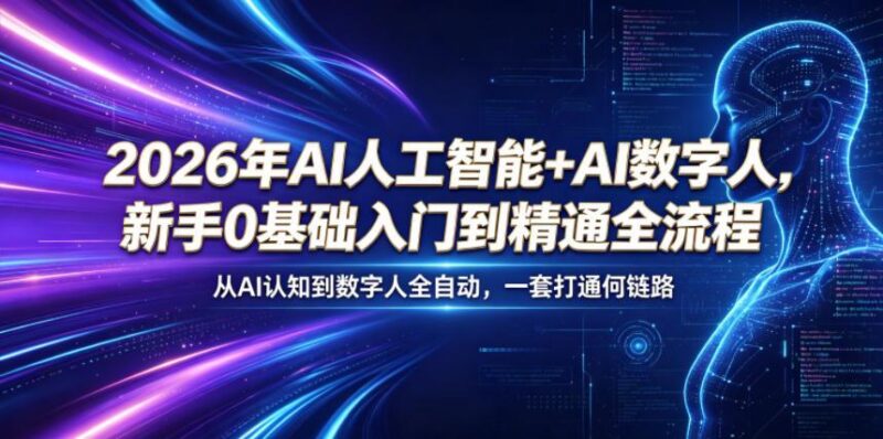 2026年AI人工智能+AI数字人，新手0基础入门到精通全流程，从AI认知到数字人全自动，一套打通全链路-三零资源