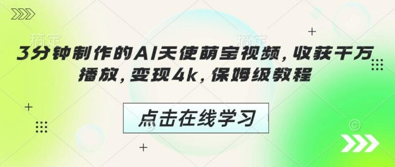 3分钟制作的AI天使萌宝视频,收获千万播放,变现4k,保姆级教程!-三零资源