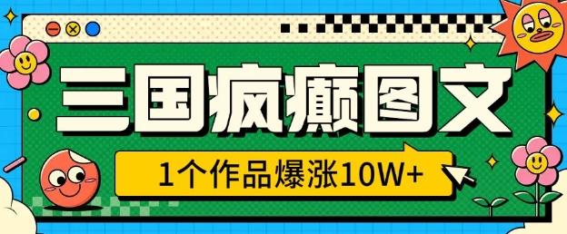 三国疯癫图文,1个作品爆涨10W+,3分钟教会你,趁着风口无脑冲(附详细教学)-三零资源
