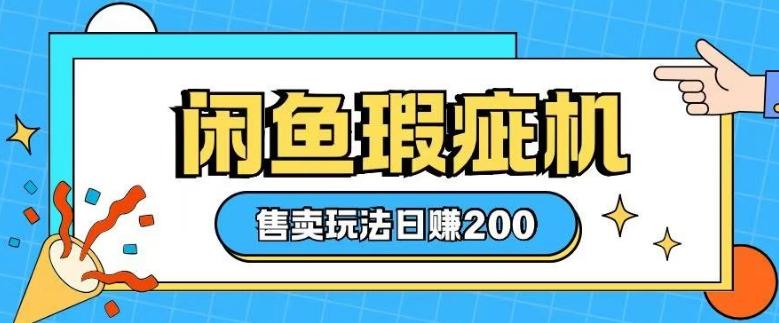 咸鱼瑕疵机售卖玩法0基础也能上手,日入2张-三零资源