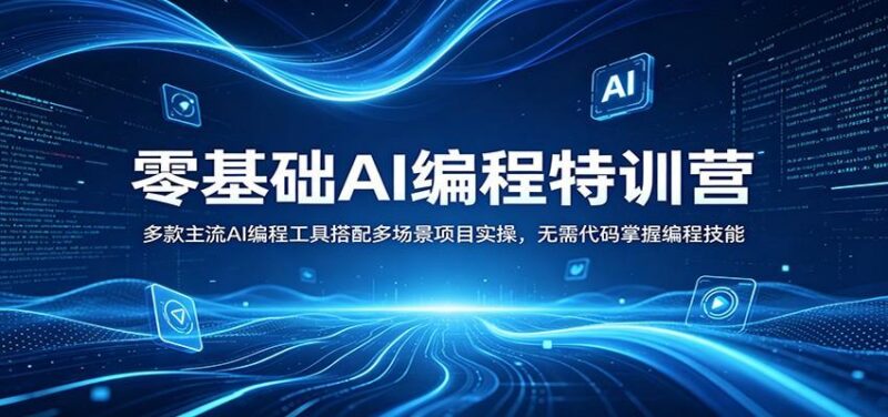 零基础AI编程特训营:多款主流AI编程工具搭配多场景项目实操,无需代码掌握编程技能-三零资源