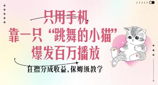 只用手机靠一只“跳舞的小猫”爆发百万播放,狂撸分成收益,保姆级教学-三零资源