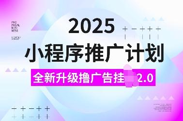 2025小程序推广计划,全新升级撸广告挂JI2.0玩法,日入多张,小白可做【揭秘】-三零资源