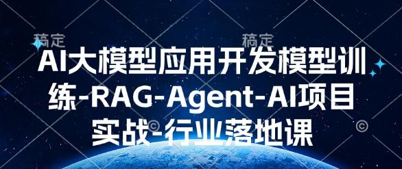 AI大模型应用开发模型训练-RAG-Agent-AI项目实战-行业落地课-三零资源