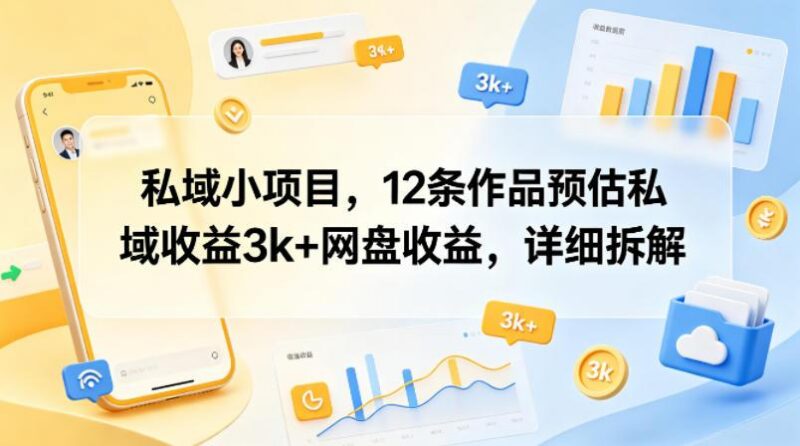 私域小项目,12条作品预估私域收益3k+网盘收益,详细拆解-三零资源