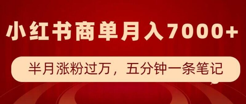小红书商单最新玩法,半个月涨粉过万,五分钟一条笔记,月入7000+-三零资源