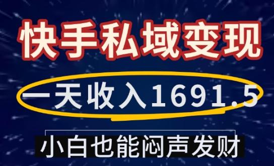 一天收入1691.5，快手私域变现，小白也能闷声发财-三零资源