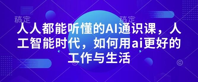 人人都能听懂的AI通识课，人工智能时代，如何用ai更好的工作与生活-三零资源