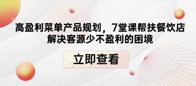 高盈利菜单产品规划，7堂课帮扶餐饮店解决客源少不盈利的困境-三零资源