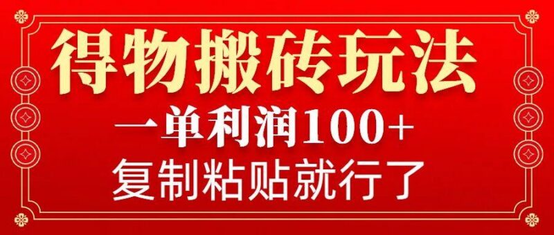 得物搬砖无门槛玩法,一单利润100+,无脑操作会复制粘贴就行-三零资源