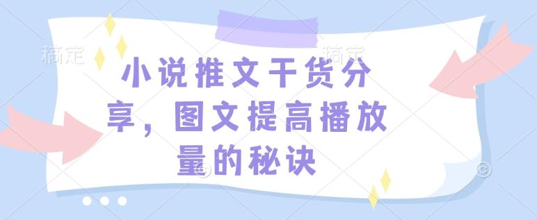 小说推文干货分享,图文提高播放量的秘诀-三零资源