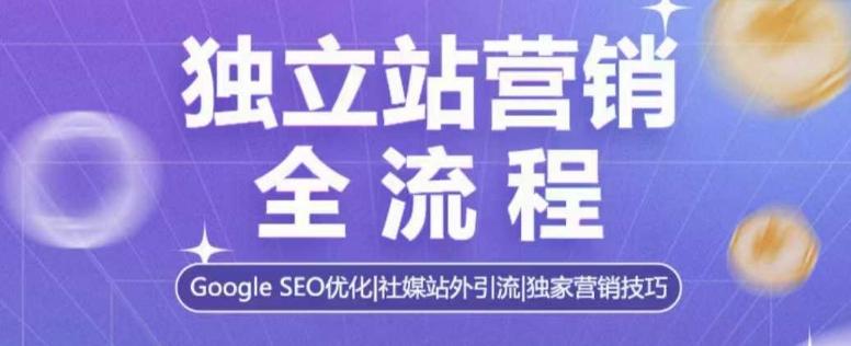 独立站营销全流程，Google SEO优化，社媒站外引流，独家营销技巧 三零资源-三零资源