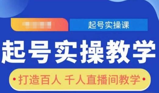 起号实操教学,打造百人千人直播间教学-三零资源