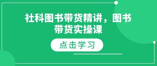 社科图书带货精讲,图书带货实操课-三零资源