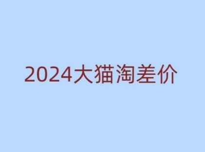 2024版大猫淘差价课程,新手也能学的无货源电商课程-三零资源
