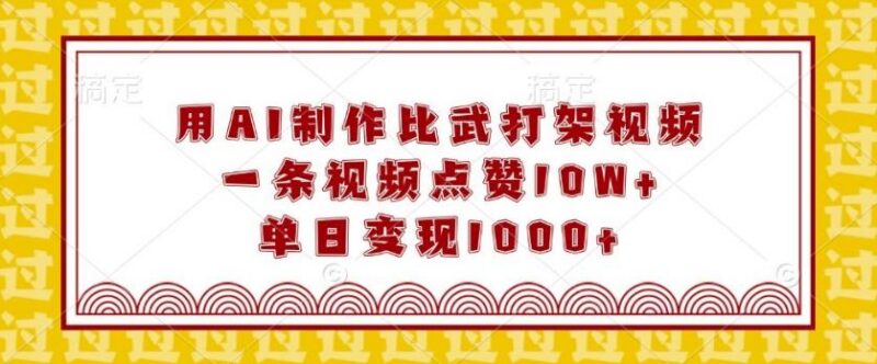 用AI制作比武打架视频,一条视频点赞10W+,单日变现1k【揭秘】-三零资源