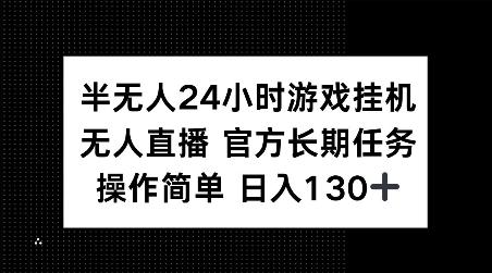 半无人24小时游戏挂JI，官方长期任务，操作简单 日入130+【揭秘】-三零资源