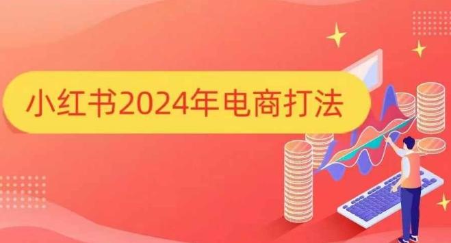 小红书2024年电商打法，手把手教你如何打爆小红书店铺-三零资源