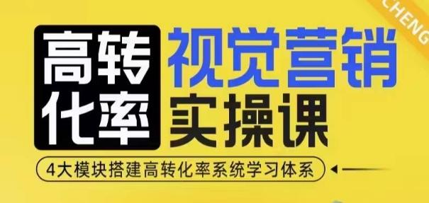 高转化率·视觉营销实操课,4大模块搭建高转化率系统学习体系-三零资源