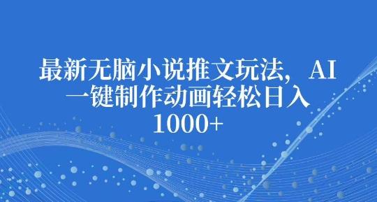最新无脑小说推文玩法,AI一键制作动画轻松日入多张【揭秘】-三零资源