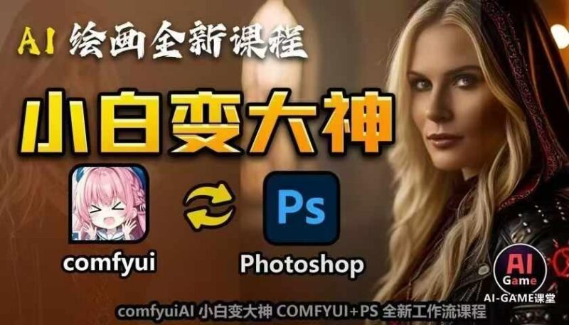 AI绘画全新课程,AI小白变大神COMFYUI+PS全新工作流课程,学会能创作无限可能-三零资源