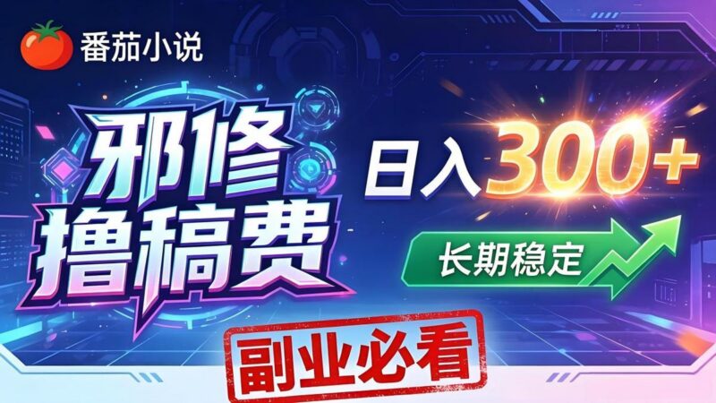 番茄邪修撸稿费,日入300+,每天 20 分钟!0 门槛躺赚,小白副业首选!-三零资源