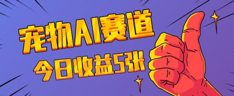 三天一万赞，宠物AI蓝海赛道，今日收入五张【揭秘】-三零资源