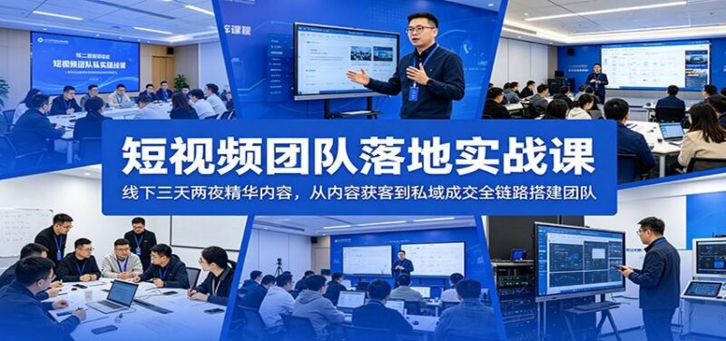 短视频团队落地实战课:线下三天两夜精华内容,从内容获客到私域成交全链路搭建团队-三零资源
