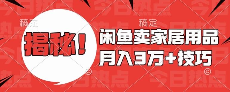 闲鱼卖家居用品月入过W+最新技巧闲鱼最新零基础教学，新手当天上手【揭秘】-三零资源