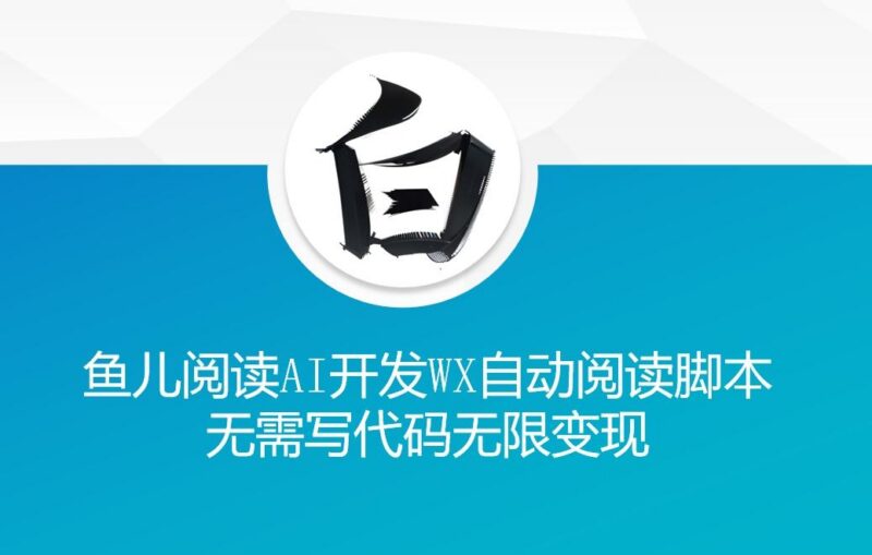 ‘鱼儿阅读’利用AI无需写代码开发自动微信自动阅读脚本无限变现【揭秘】-三零资源