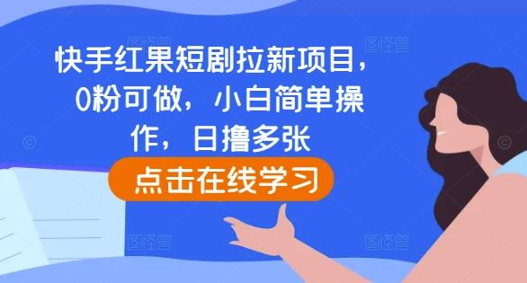 快手红果短剧拉新项目,0粉可做,小白简单操作,日撸多张-三零资源