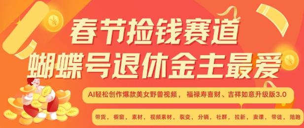 春节捡钱赛道,蝴蝶号退休金主最爱,AI轻松创作爆款美女野兽视频,福禄寿喜财吉祥如意升级版3.0-三零资源