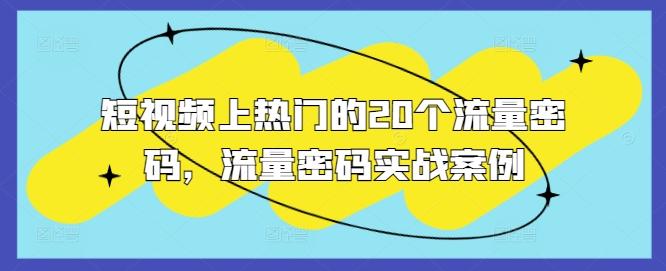 短视频上热门的20个流量密码，流量密码实战案例-三零资源