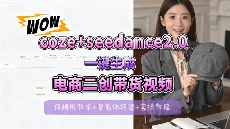【Coze工作流搭建实操教程】seedance2.0+coze一键生成电商二创带货视频,全流程保姆级教学-三零资源