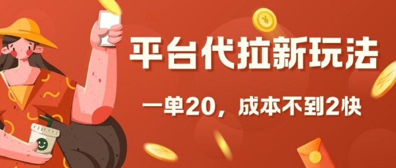 平台代拉新玩法,一单20,成本不到2快【揭秘】-三零资源