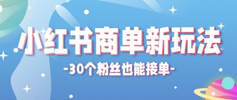 合新手小白操作的小红书商单新玩法,低粉丝也能接单,一个月接三单赚了150+!-三零资源