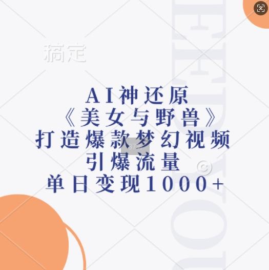 AI神还原《美女与野兽》,打造爆款梦幻视频,引爆流量,单日变现1k-三零资源