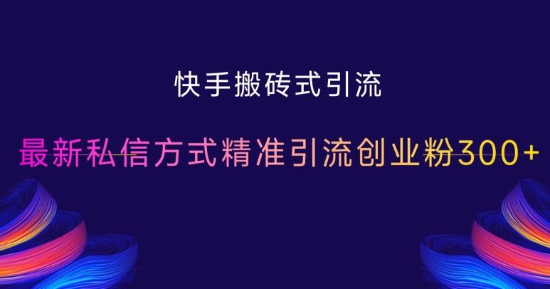 快手搬砖式引流，最新私信方式精准引流创业粉300+-三零资源
