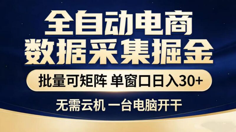 全自动电商数据采集掘金,批量可矩阵单窗口日入30+,无需云机一台电脑开干【揭秘】-三零资源
