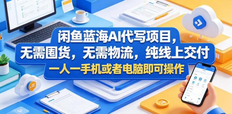 闲鱼蓝海AI代写项目,无需囤货,无需物流,纯线上交付,一人一手机或者电脑即可操作-三零资源