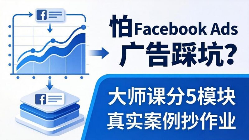 怕 Facebook Ads 广告踩坑？大师课分 5 模块教你做广告、搞扩量，还带真实案例抄作业！-三零资源