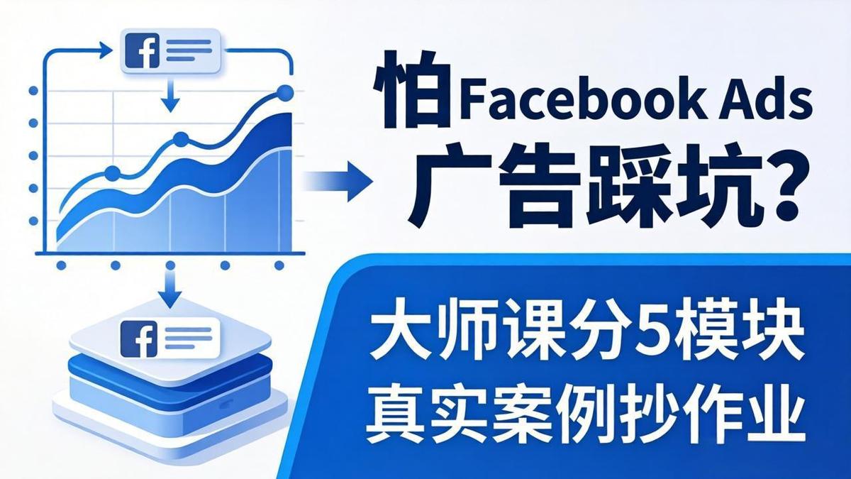怕 Facebook Ads 广告踩坑?大师课分 5 模块教你做广告、搞扩量,还带真实案例抄作业!