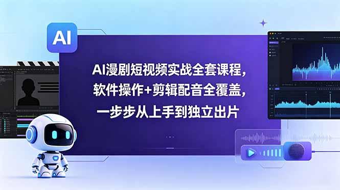 AI漫剧短视频实战全套课程,软件操作+剪辑配音全覆盖,一步步从上手到独立出片-三零资源